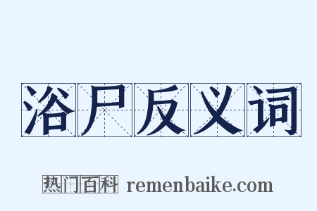 浴尸反义词是什么意思的图片